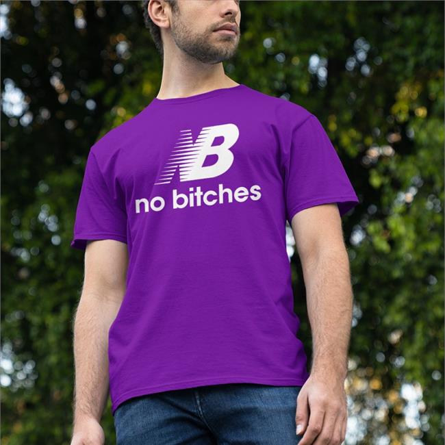 Shirts That Go Hard Nb No Bitches T Shirts