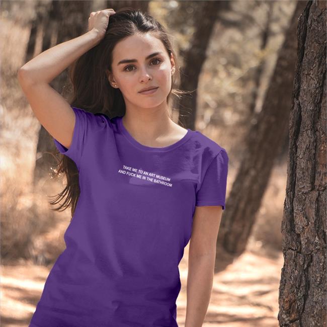 Take Me To An Art Museum And Fuck Me In The Bathroom Tee Shirt