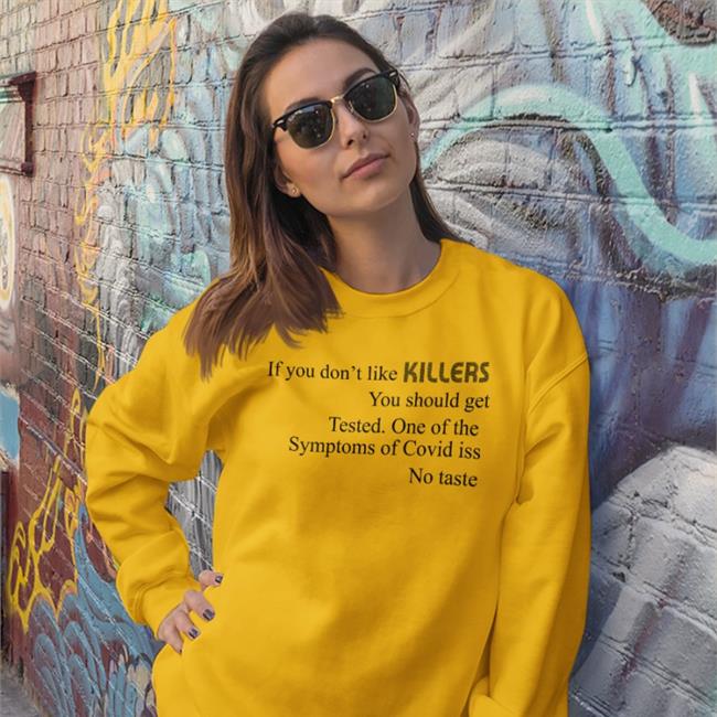 Shirts That Go Hard If You Don't Like Killers You Should Get Tested One Of The Symptoms Of Covid Is No Taste Shirts Shirtsthtgohard