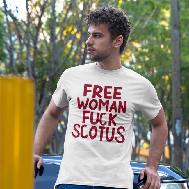 Tomorrow Free Woman Fuck Scotus Sweatshirt Free Woman Fuck Scotus Tee Shirt