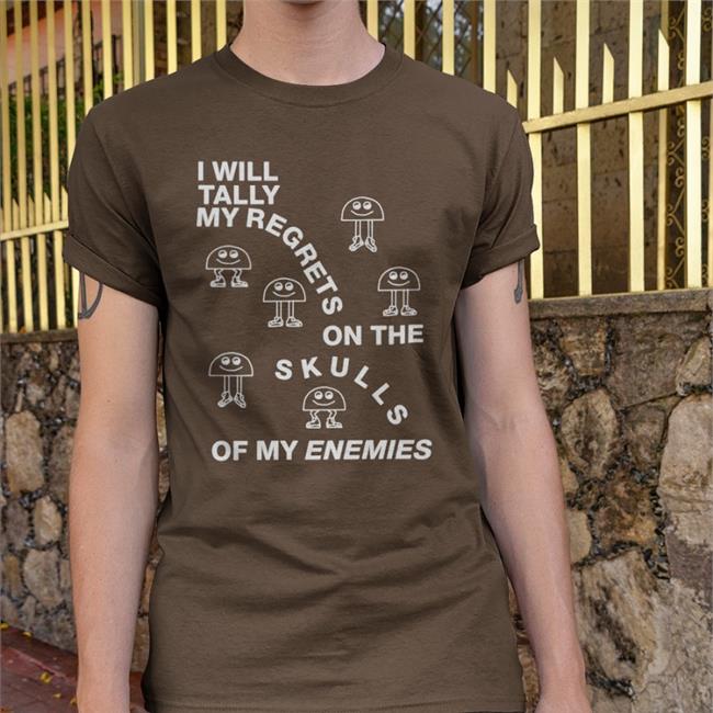 I Will Tally My Regrets On The Skulls Of My Enemies Tee