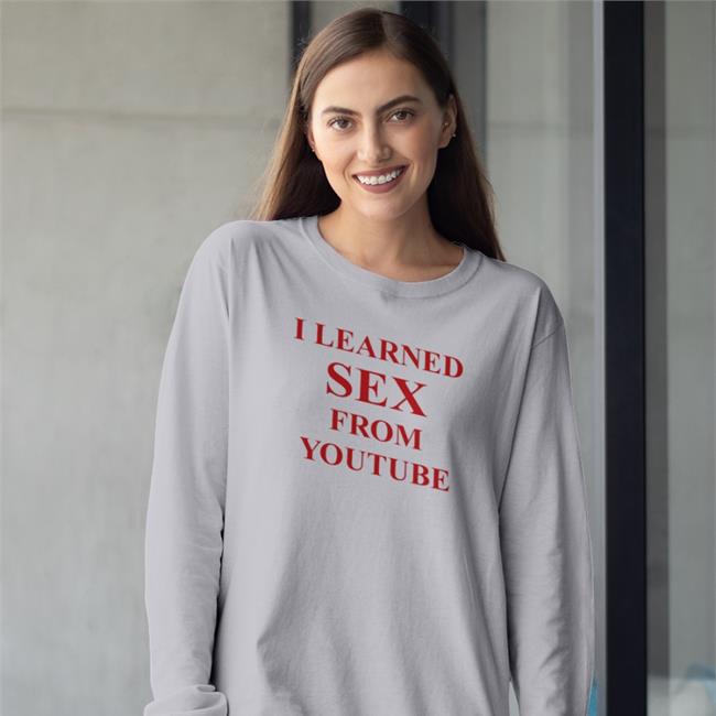 I Learned Sex From Youtube Shirt Shirts That Go Hard Shirtsthtgohard