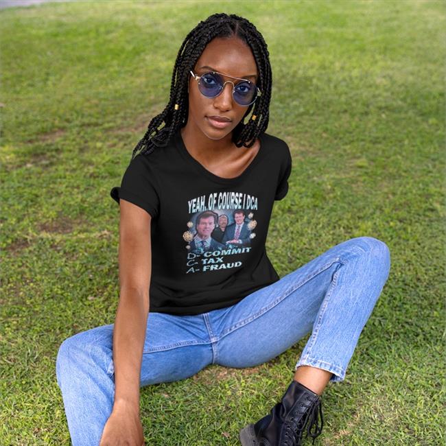 Y3k Fashion Store Yeah Of Course I Dca Commit Tax Fraud Shirt