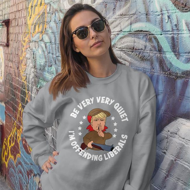 Be Very Very Quiet I'm Offending Liberals Hoodie