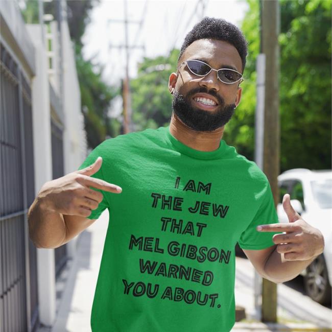 Shirts That Go Hard I'm The Jew Mel Gibson Warned You About Shirt Shirtsthtgohard