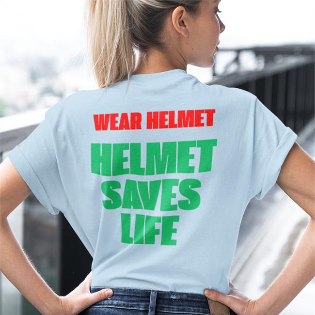 Shirtsthtgohard Wear Helmet Helmet Saves Life Shirt Shirts That Go Hard
