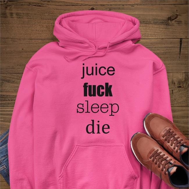 Juice Fuck Sleep Die Shirt Shirtsthtgohard Shirts That Go Hard