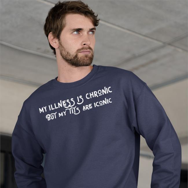 My Illness Is Chronic But My Tits Are Iconic Shirt
