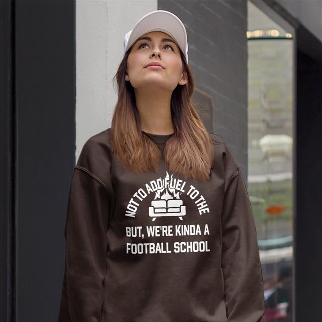 Courthall08 Not To Add Fuel To The But We're Kinda A Football School Shirt Courtney Hall