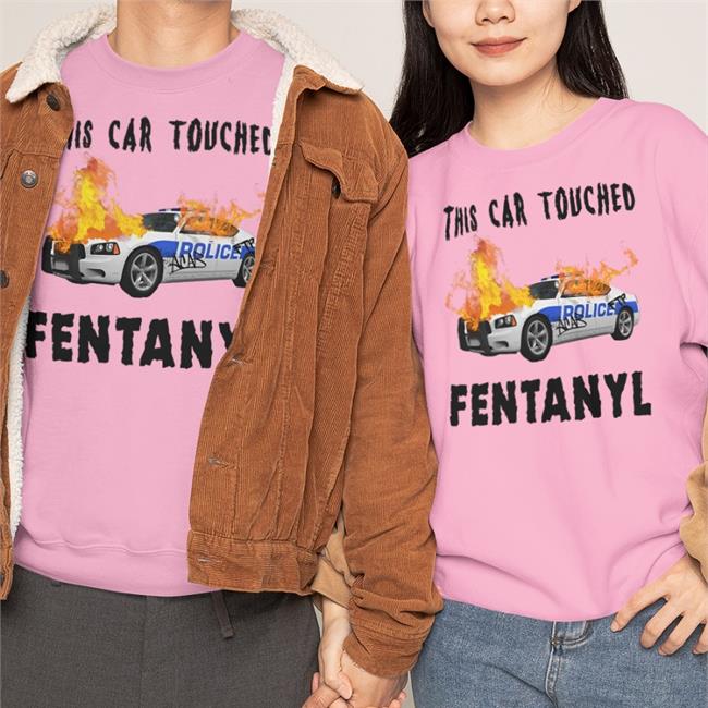 Shirtsthatgohard This Car Touched Fentanyl Shirt