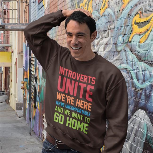 Stevenstrogatz Introverts Unite We're Here We're Uncomfortable And We Want To Go Home Sweatshirt