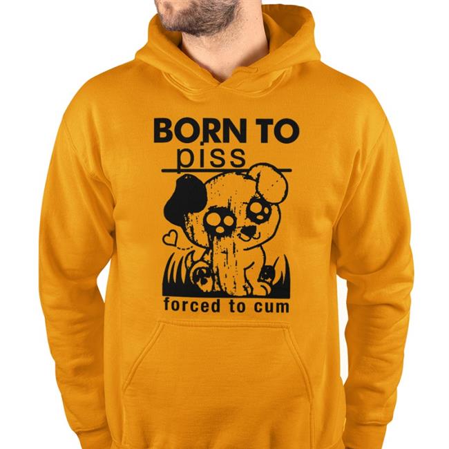 Shirts That Go Hard Shop Born To Piss Forced To Cum Tee Shirts