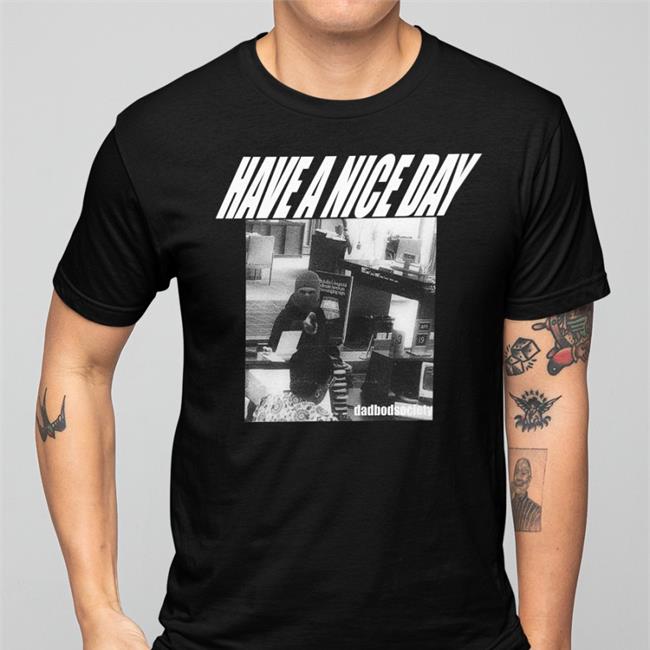 Dadbodsociety Have A Nice Day Shirt Bank Robbery