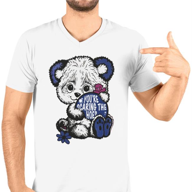 You’Re Scaring The Hoes T Shirts