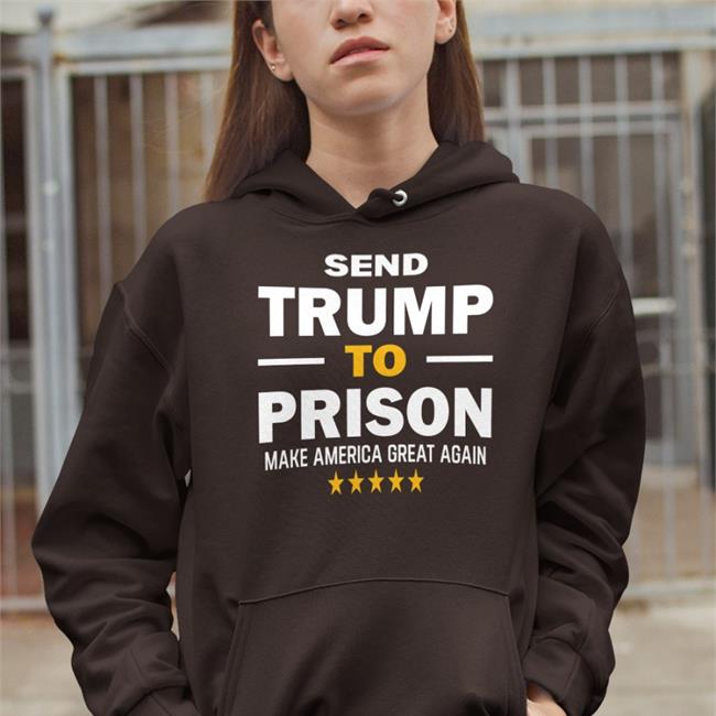 Send Trump To Prison Make America Great Again Hoodie Sweatshirt Errol Musk