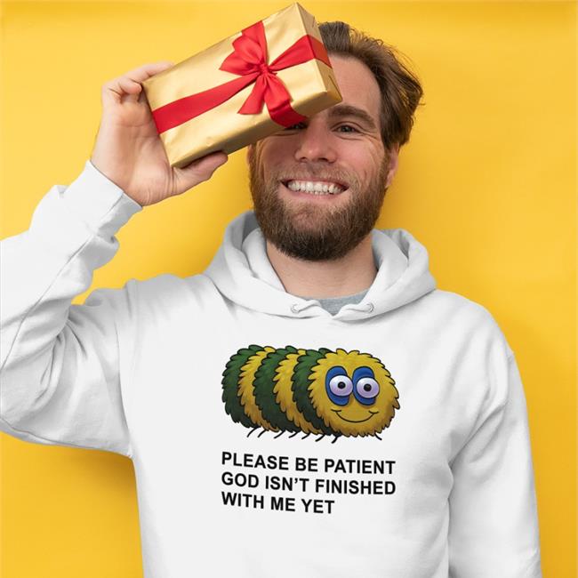 Please Be Patient God Isn't Finished With Me Yet Tee Shirts Shirtsthtgohard Please Be Patient God Isn't Finished With Me Yet T Shirt