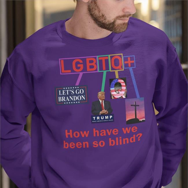 Bigwillyitguy99 Lgbtq How Have We Been So Blind Sweatshirt Brandon Trump