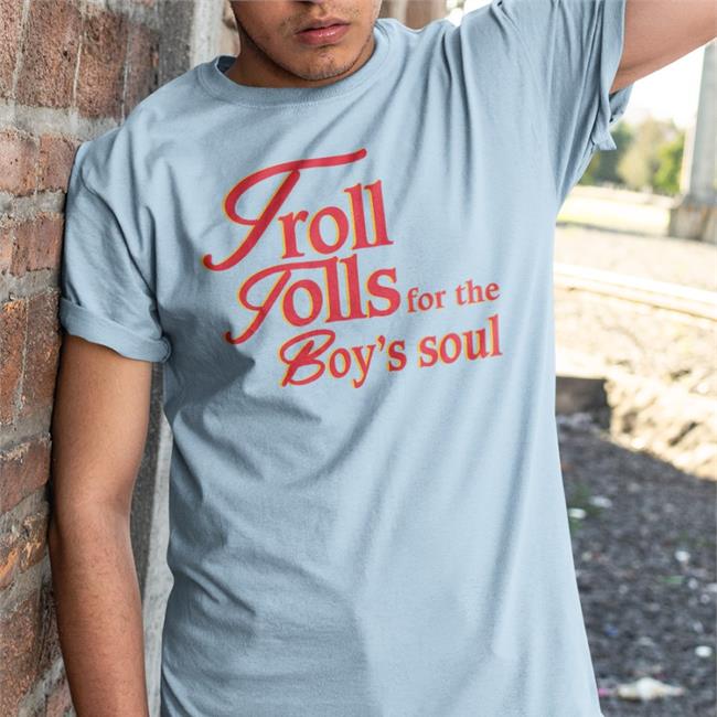 Troll Tolls For The Boy’S Soul T-Shirt Shirts That Go Hard
