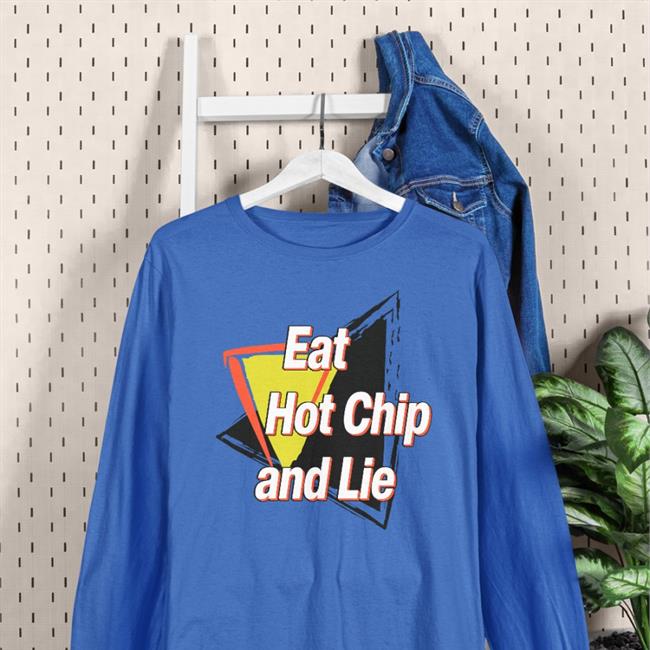 Shirts That Go Hard Eat Hot Chip And Lie Sweatshirt Shirtsthtgohard Eat Hot Chip And Lie T Shirt Shirts That Go Hard
