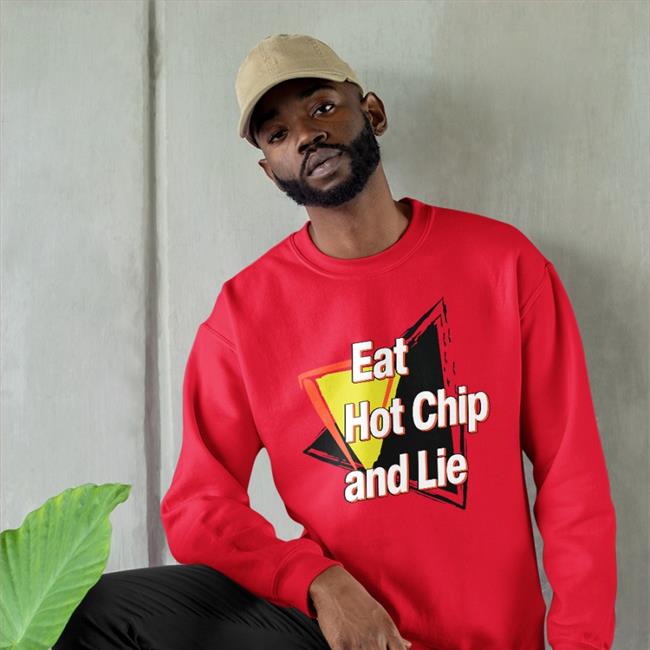 Shirts That Go Hard Eat Hot Chip And Lie Sweatshirt Shirtsthtgohard Eat Hot Chip And Lie Shirt Shirtsthtgohard
