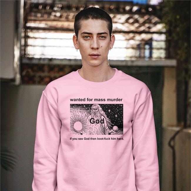 Wanted For Mass Murder God You See God Then Boot Fuck Him Hard Sweatshirt Shirts That Go Hard Shirts That Go Hard Wanted For Mass Murder Hoodie Genesis De Robert Crumb