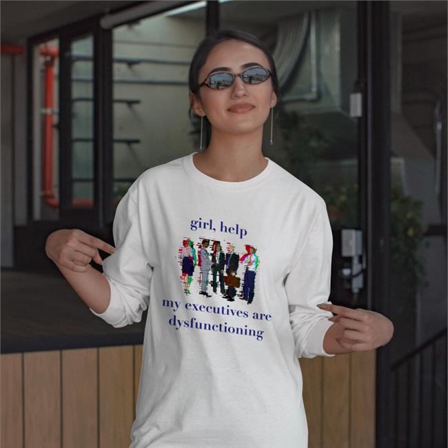 Girl Help My Executives Are Dysfunctioning Shirt White