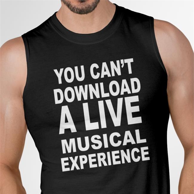 You Can't Download A Live Musical Experience T Shirt Thatericalper Black