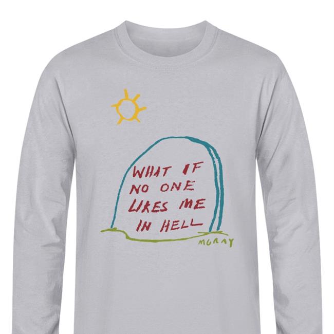 Reallygoodartist Store What If No One Likes Me In Hell T Shirt Matt Gray