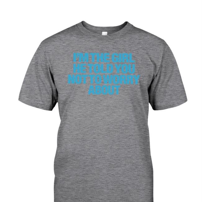 Moxi Mimi I'm The Girl He Told You Not To Worry About Shirt
