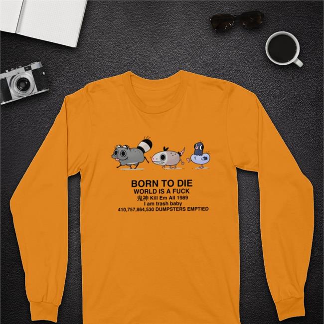 Born To Die World Is A Fuck I Am Trash Baby Dumpsters Emptied Sweatshirt