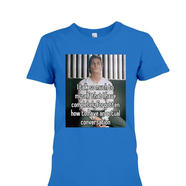 Quotes That Go Hard I Talk So Much To Myself That I Have Completely Forgotten T Shirts Quotesg0hard