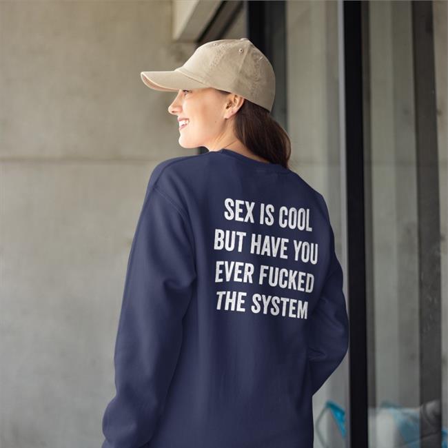 Sex Is Cool But Have You Ever Fucked The System Hoodie Sweatshirt Black