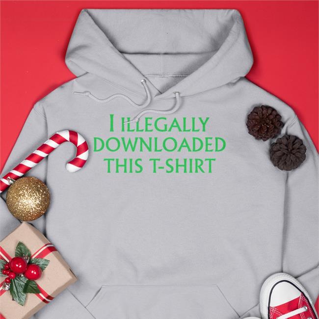 I Illegally Downloaded This T-Shirt Shirt