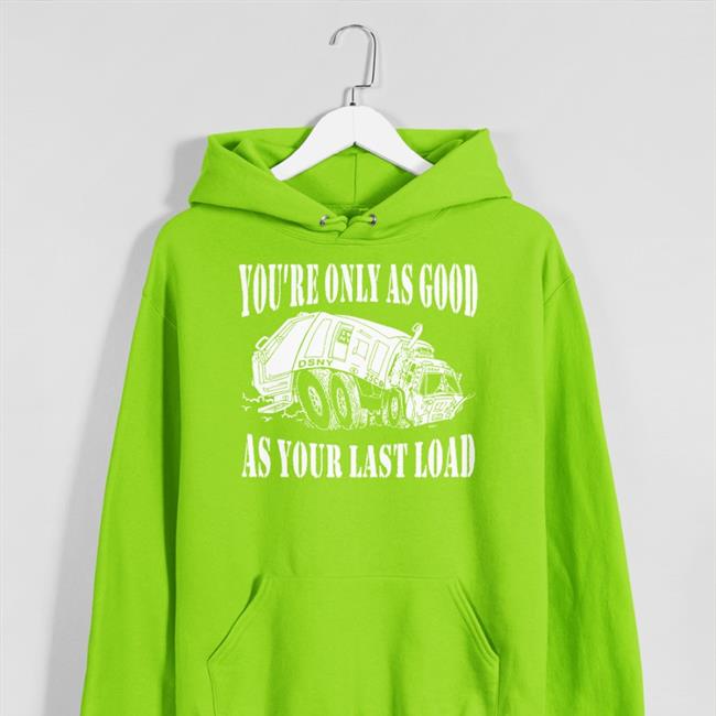 You're Only As Good Osny As Your Last Load Shirts Joshua Goodman