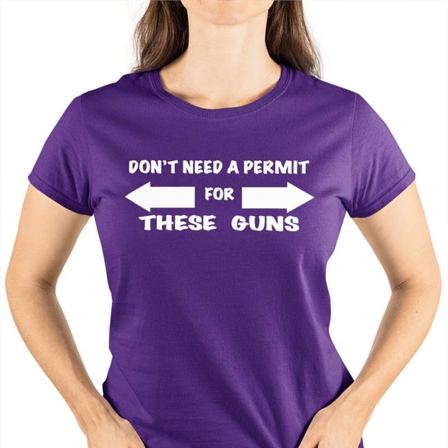Don't Need A Permit For These Guns T-Shirt