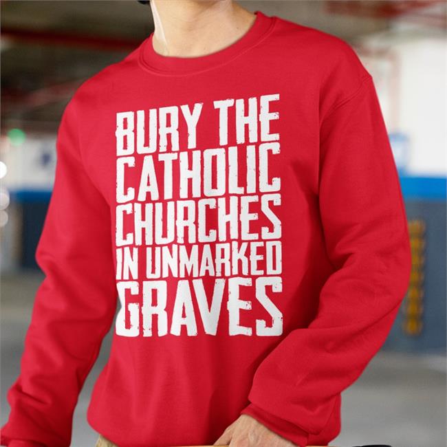 Americanindian8 Bury The Catholic Churches In An Unmarked Graves Shirt
