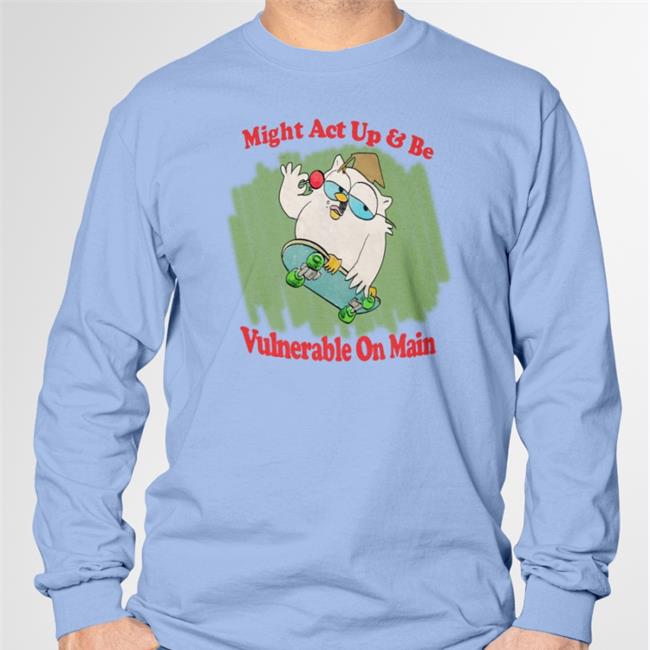 Might Act Up And Be Vulnerable On Main T Shirt