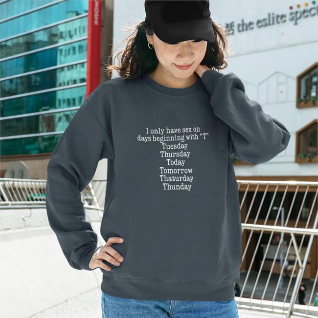 I Only Have Sex On Days Beginning With "T" Shirts Weird Thrift Store Shirts I Only Have Sex On Days Beginning With "T" Hoodie