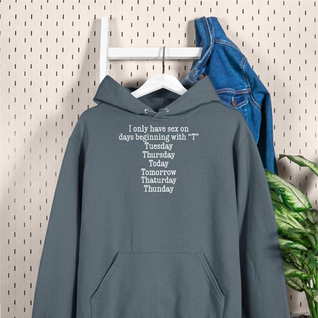 I Only Have Sex On Days Beginning With "T" Tuesday Thursday Today Tomorrow Thaturday Thunday T Shirts