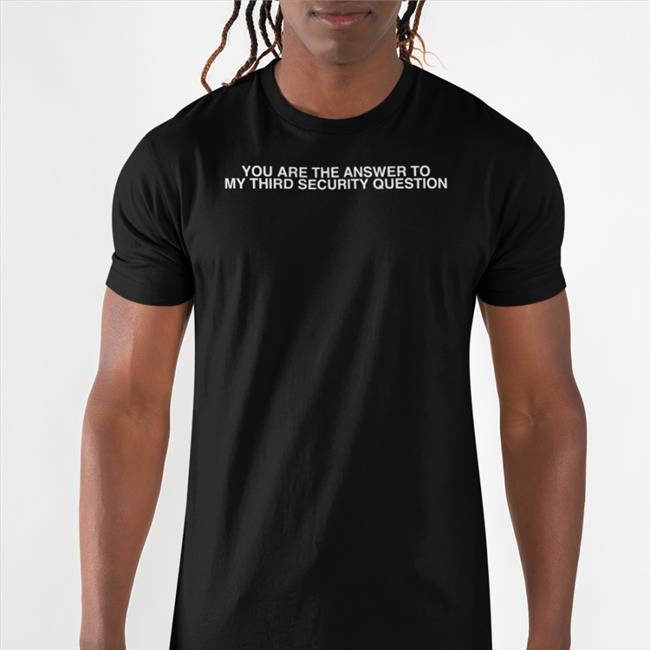 You Are The Answer To My Third Security Question Tee Shirtsthtgohard