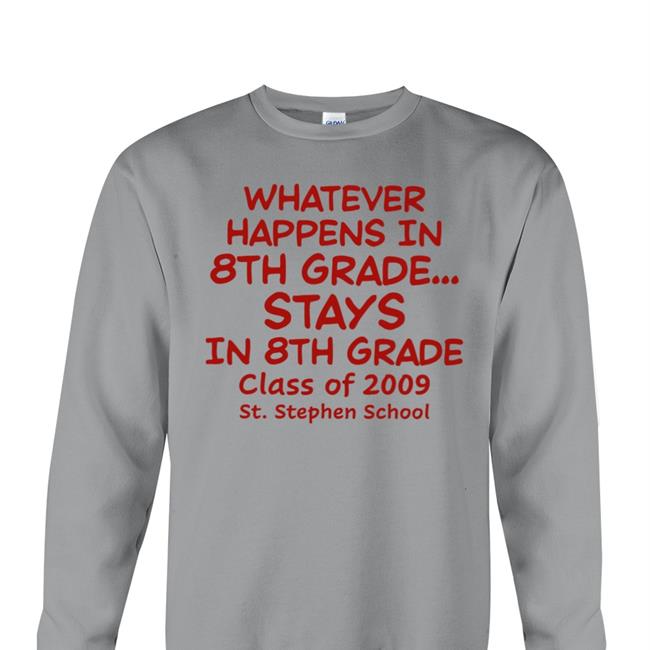 Whatever Happens In 8Th Grade Stays In 8Th Grade Class Of 2009 St Stephen School Tees