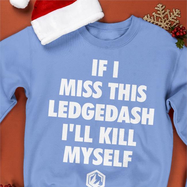 If I Miss This Ledgedash I'll Kill Myself Funny T Shirt