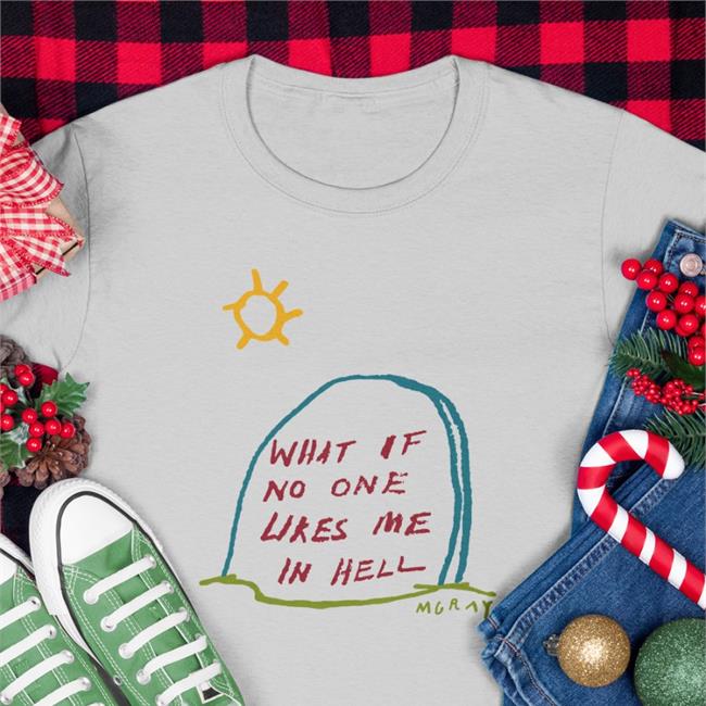 Mgrey What If No One Likes Me In Hell Shirt Really Good Artist