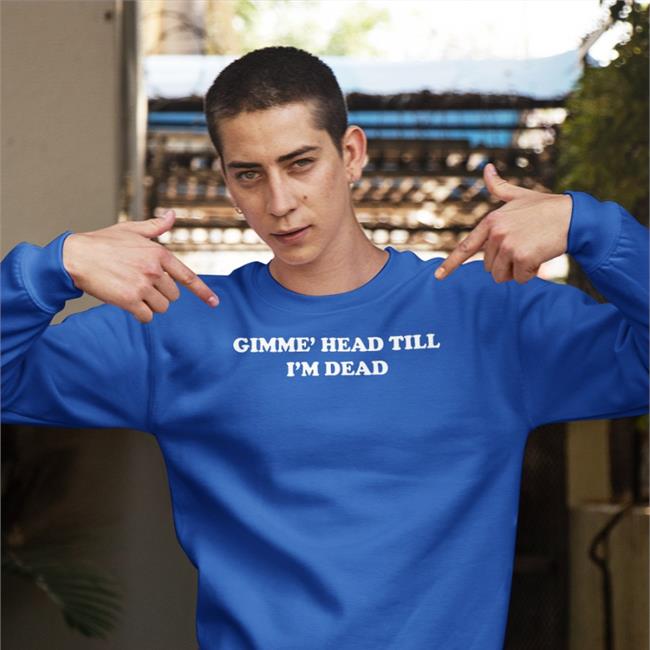 Gimme' Head Till I'm Dead Hats Shirts That Go Hard Gimme' Head Till I'm Dead T Shirts Shirtsthtgohard