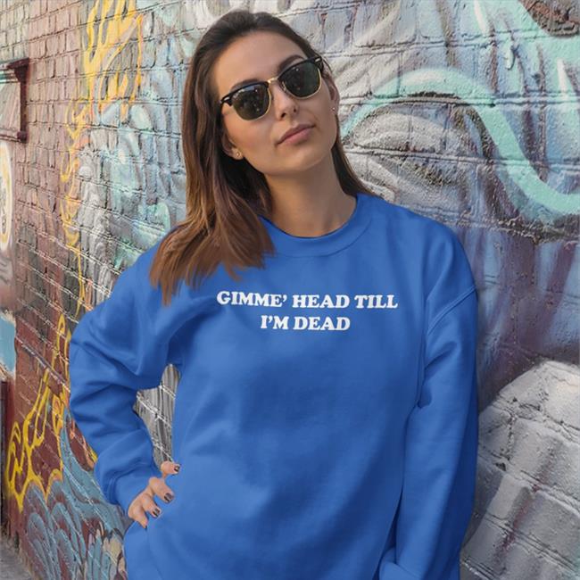Shirts That Go Hard Gimme' Head Till I'm Dead T Shirts Shirtsthtgohard