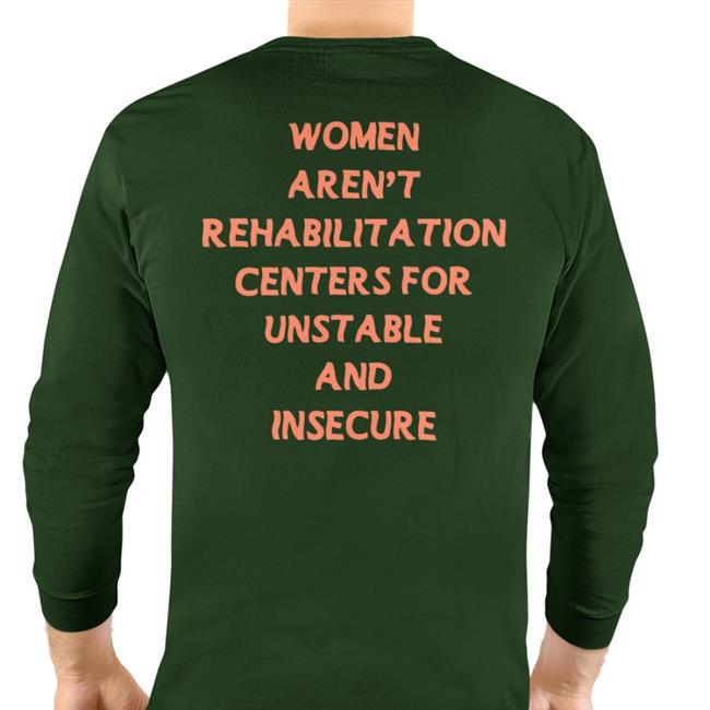 Female Collective Merch Women Aren't Rehabilitation Centers For Unstable And Insecure Men Shirts Shirtsthtgohard