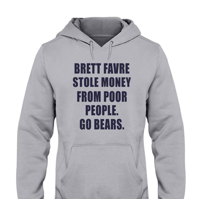 Brett Favre Stole Money From Poor People Go Bears Funny T Shirt