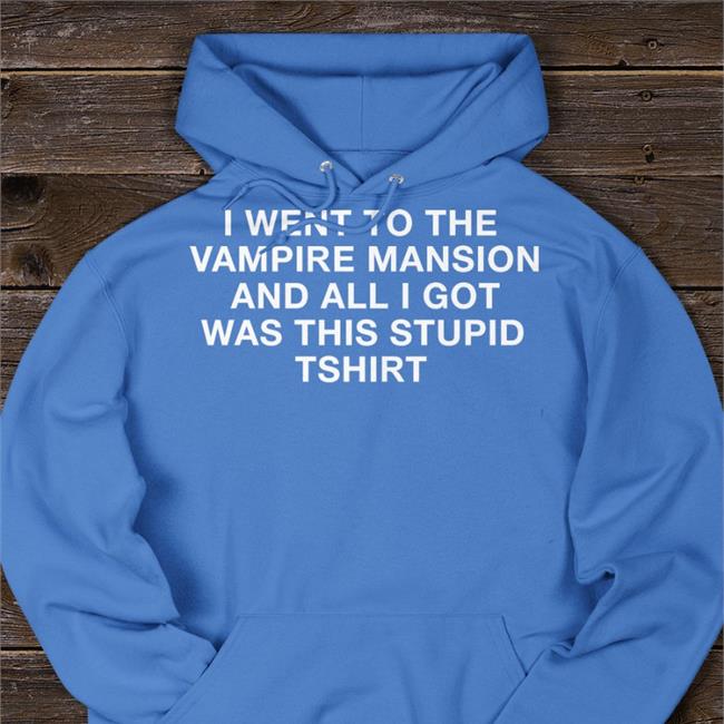 I Went To The Vampire Mansion And All I Got Was This Stupid Tshirt Sweatshirt Black