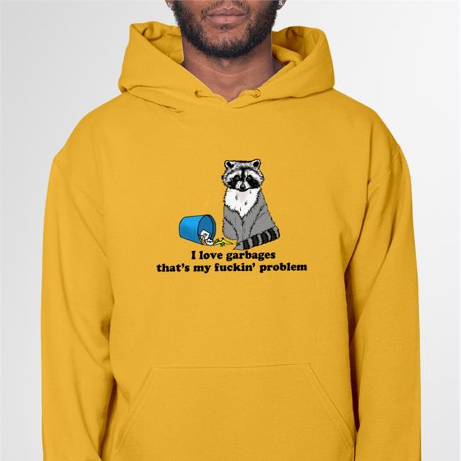 I Love Garbages That's My Fuckin' Problem Shirts Goodshirts
