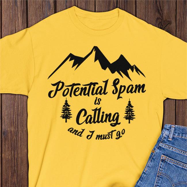 Shirts That Go Hard Potential Spam Is Calling And I Must Go Shirt